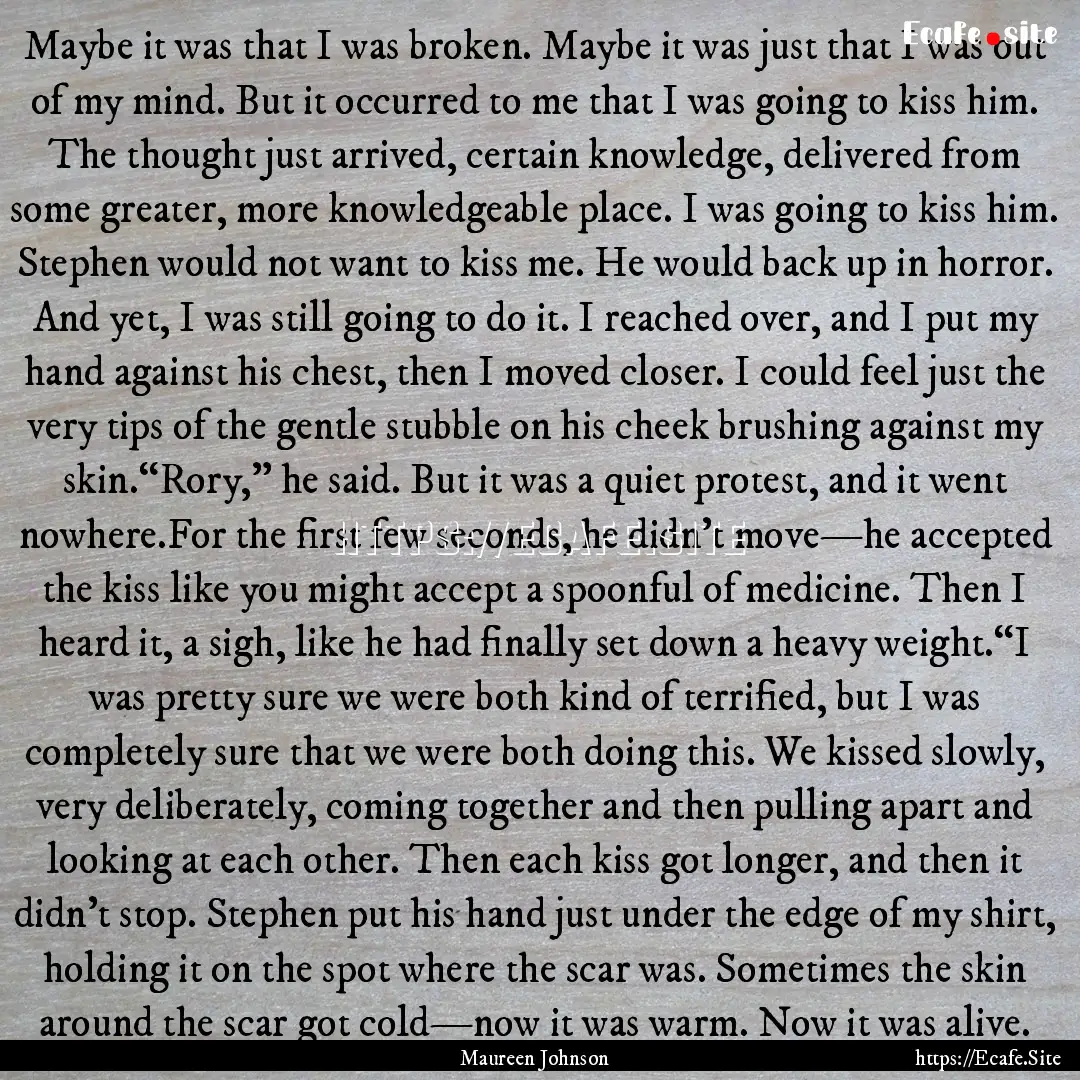 Maybe it was that I was broken. Maybe it.... : Quote by Maureen Johnson