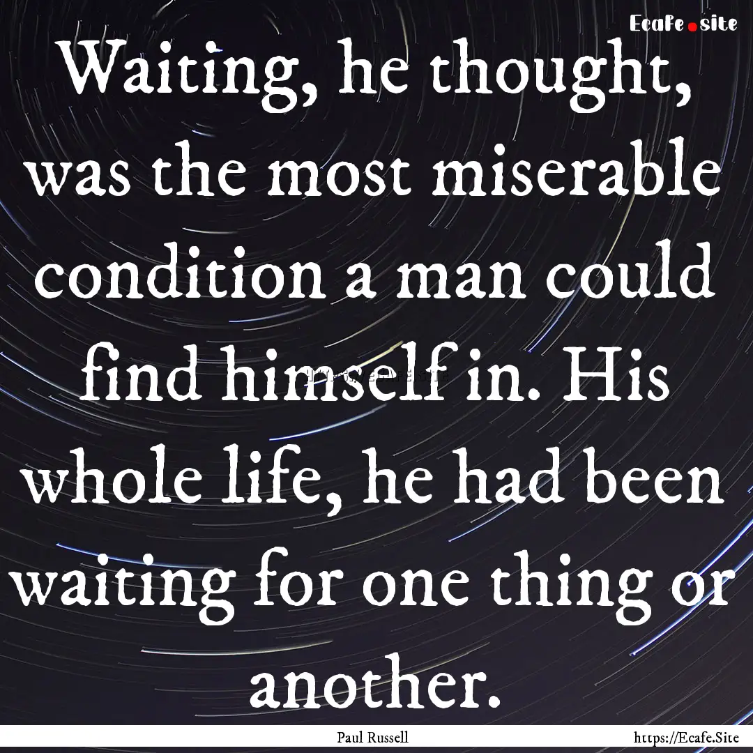 Waiting, he thought, was the most miserable.... : Quote by Paul Russell