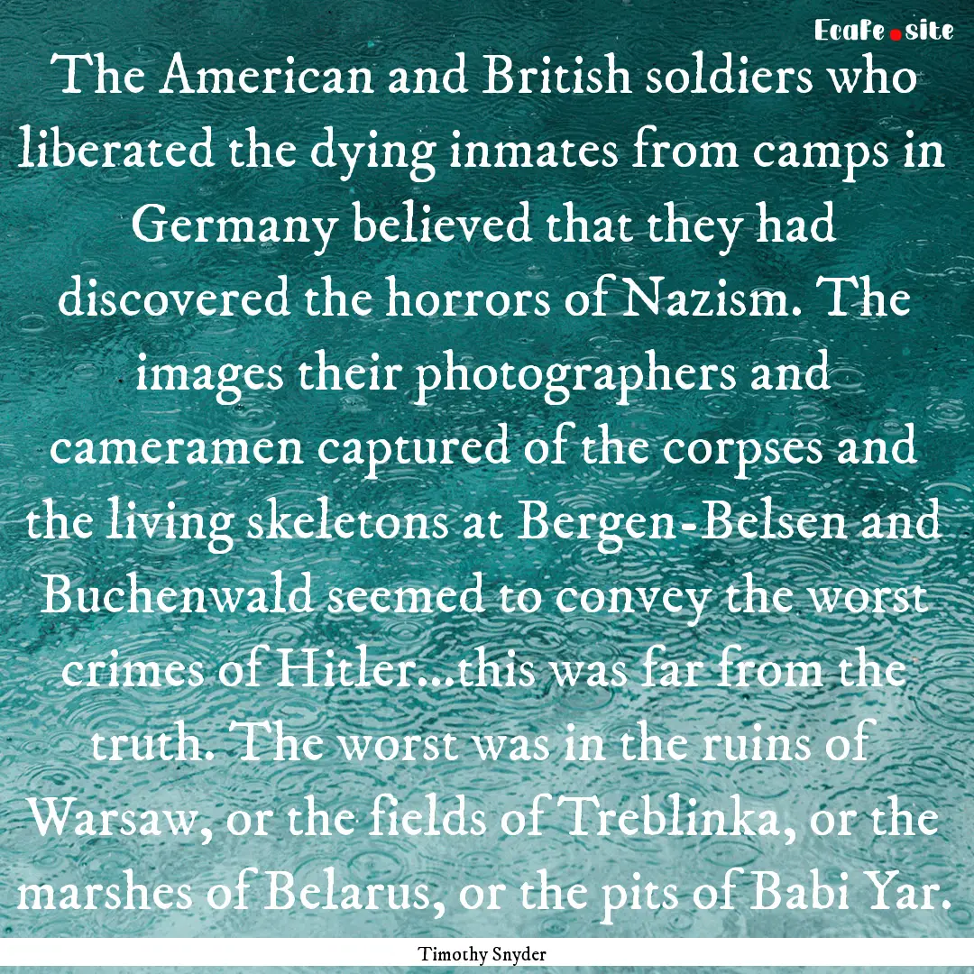 The American and British soldiers who liberated.... : Quote by Timothy Snyder