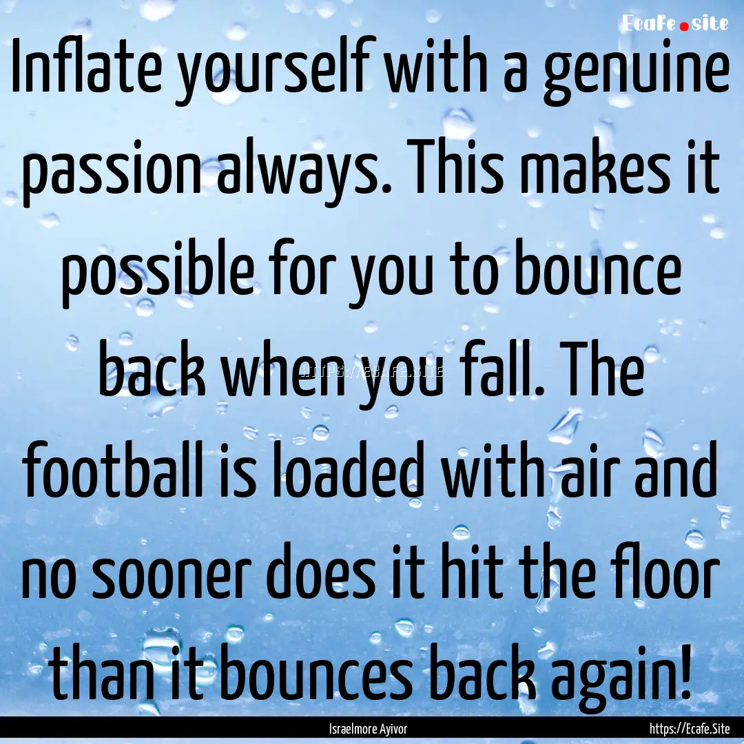 Inflate yourself with a genuine passion always..... : Quote by Israelmore Ayivor