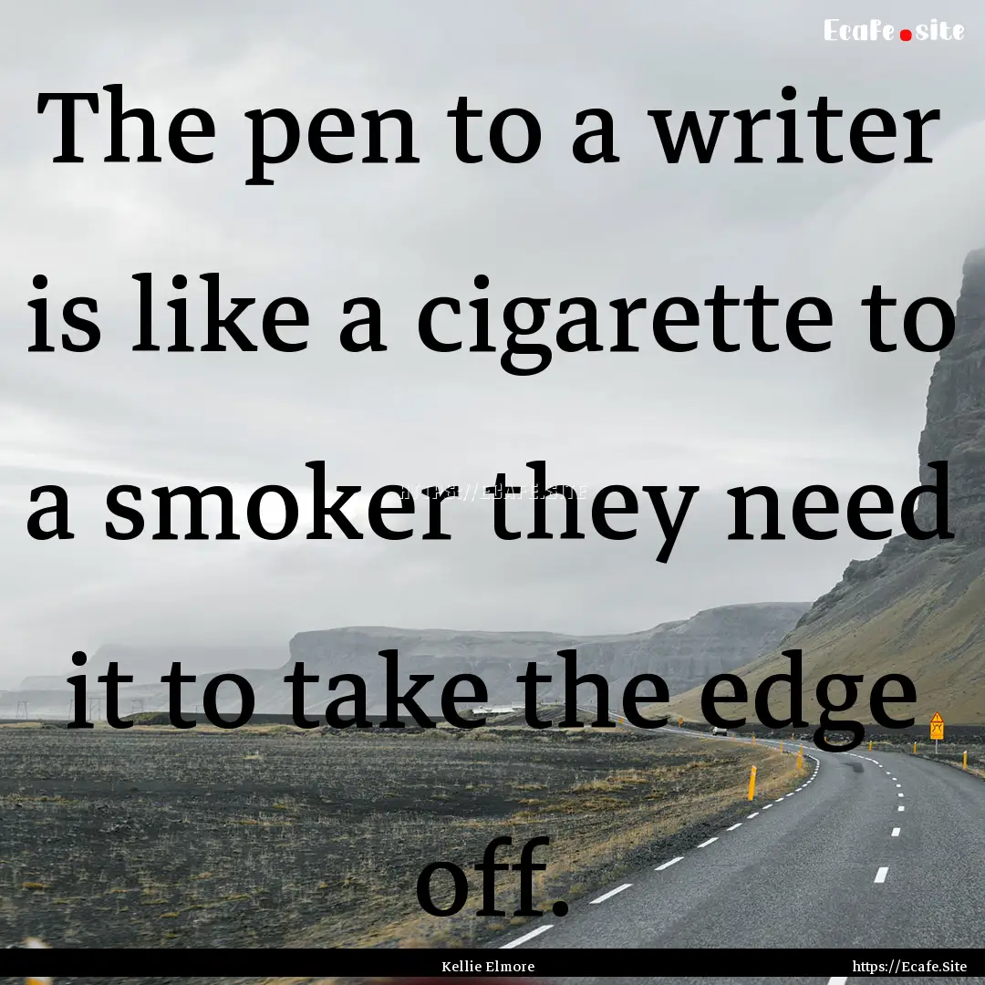 The pen to a writer is like a cigarette to.... : Quote by Kellie Elmore