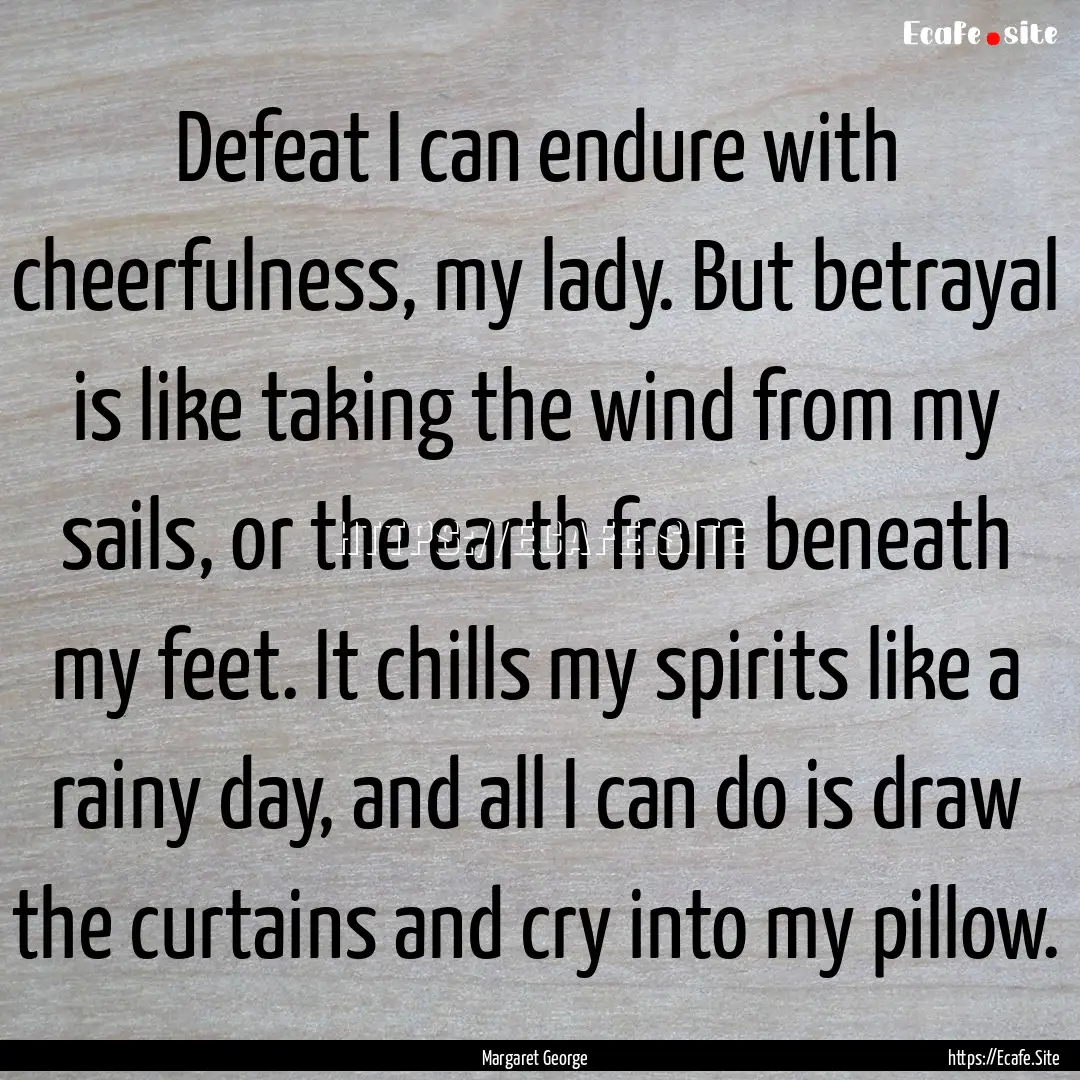 Defeat I can endure with cheerfulness, my.... : Quote by Margaret George