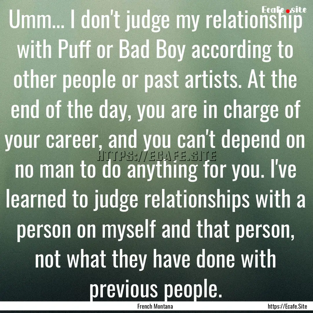 Umm... I don't judge my relationship with.... : Quote by French Montana