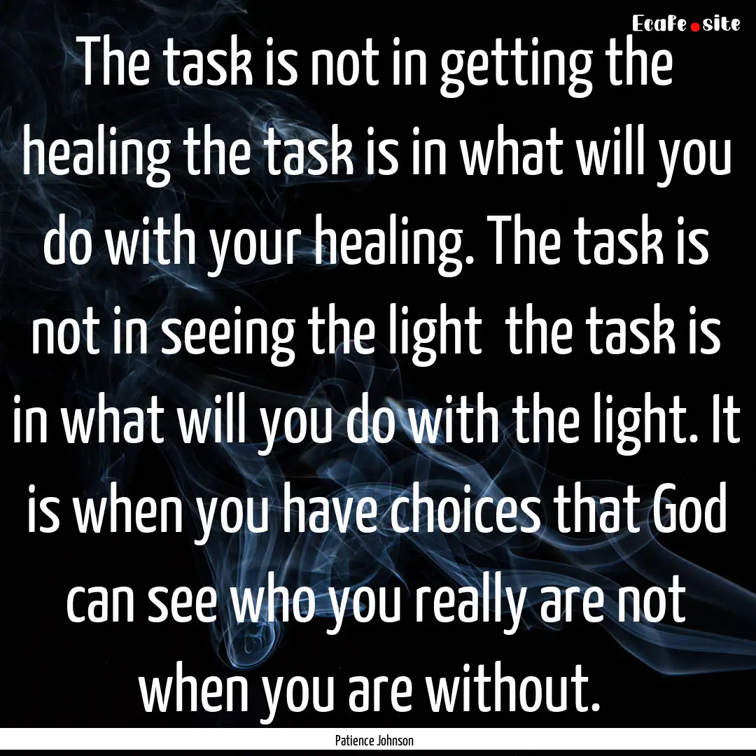 The task is not in getting the healing the.... : Quote by Patience Johnson