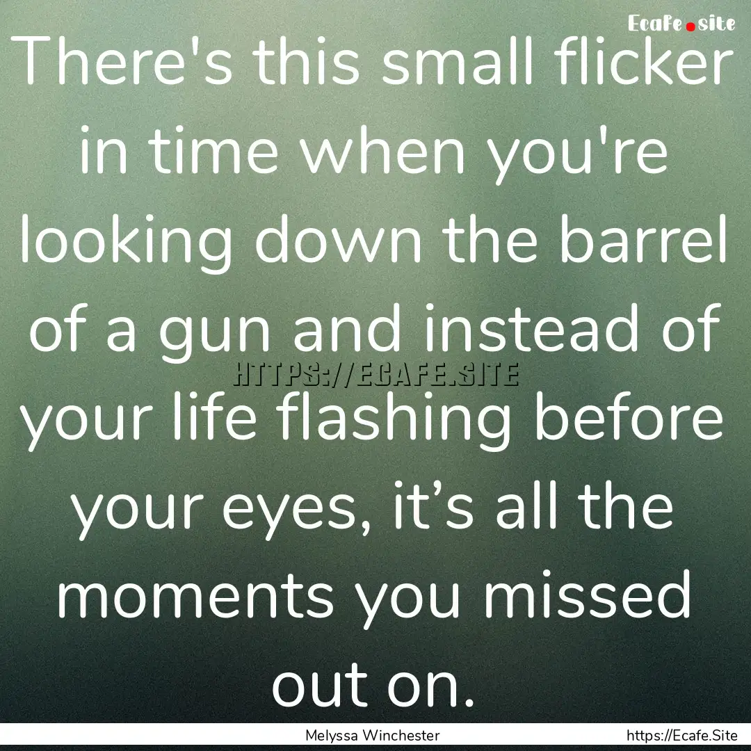 There's this small flicker in time when you're.... : Quote by Melyssa Winchester