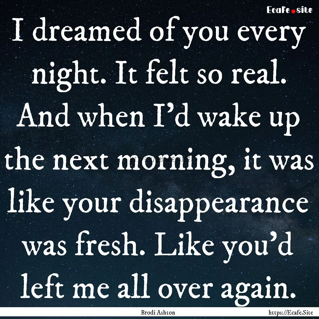 I dreamed of you every night. It felt so.... : Quote by Brodi Ashton