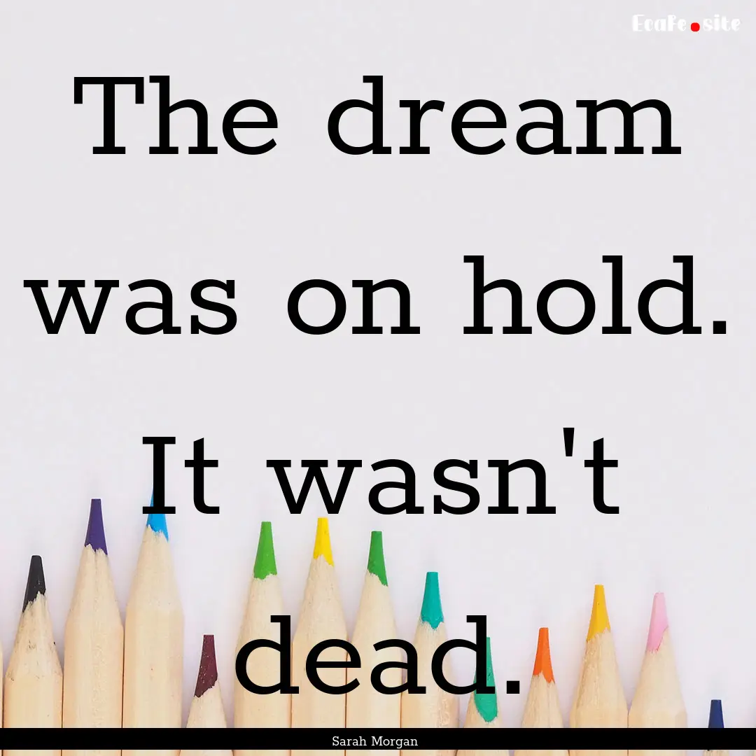 The dream was on hold. It wasn't dead. : Quote by Sarah Morgan