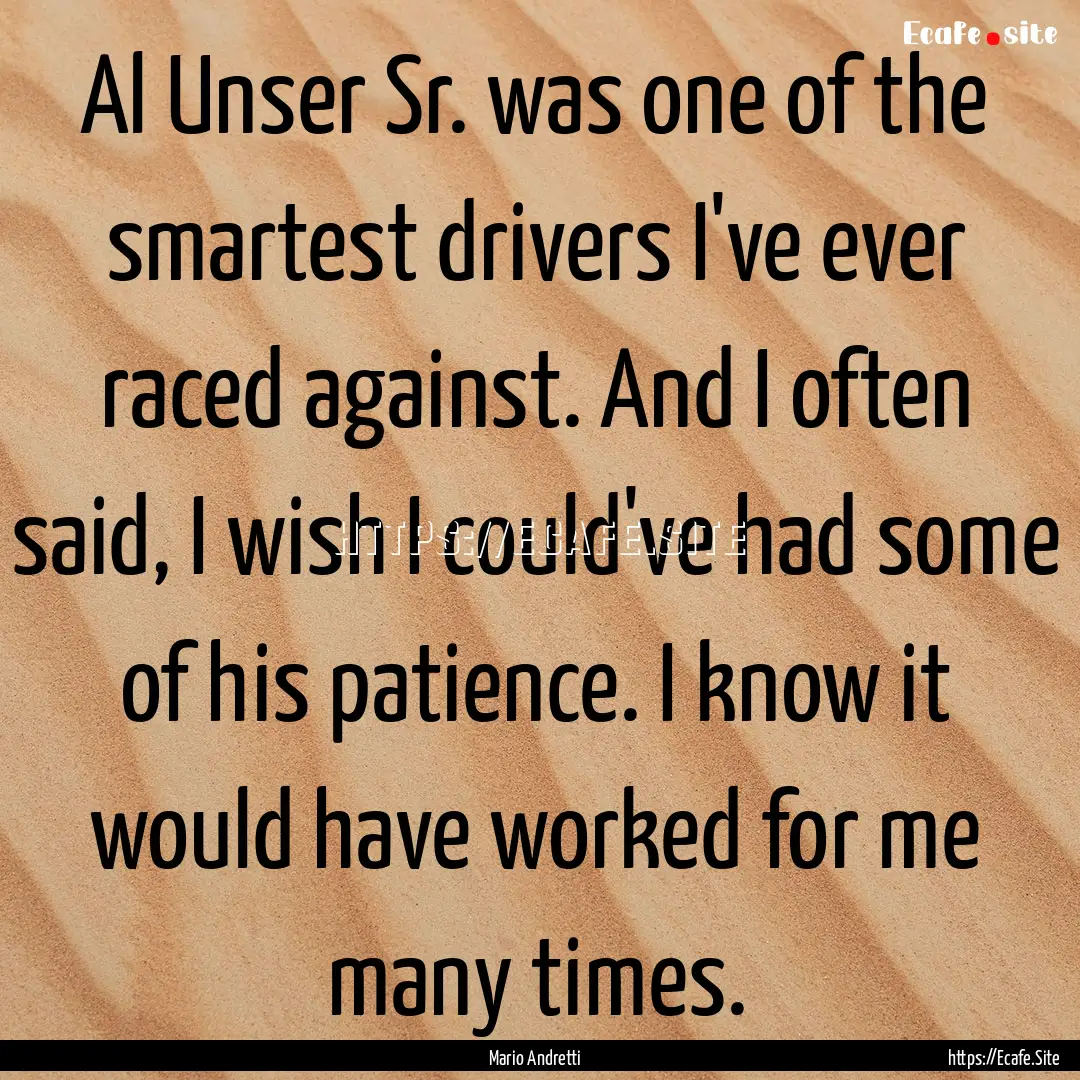 Al Unser Sr. was one of the smartest drivers.... : Quote by Mario Andretti