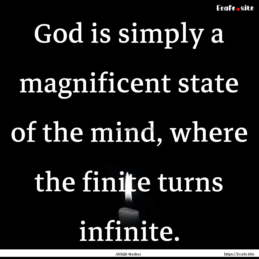 God is simply a magnificent state of the.... : Quote by Abhijit Naskar