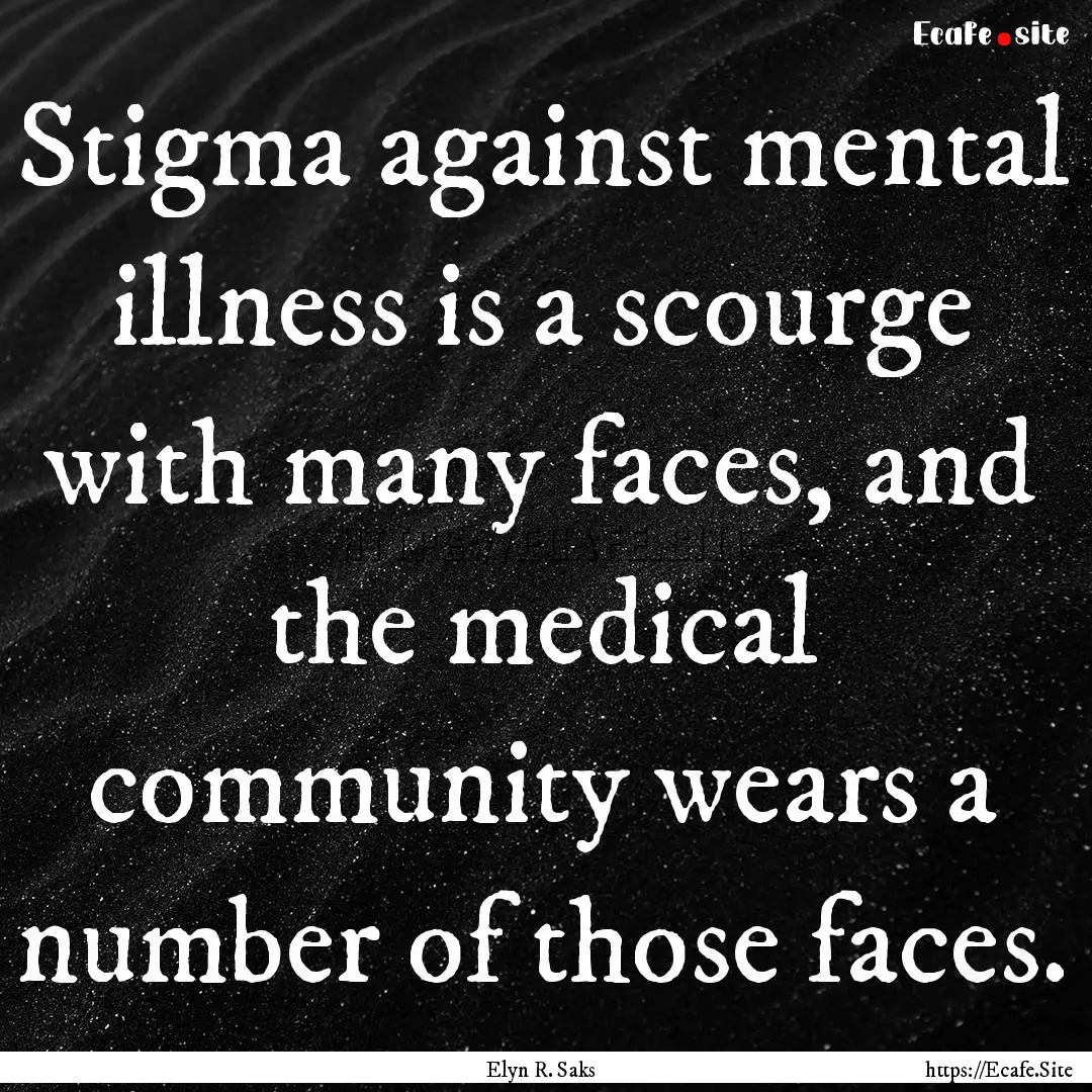 Stigma against mental illness is a scourge.... : Quote by Elyn R. Saks