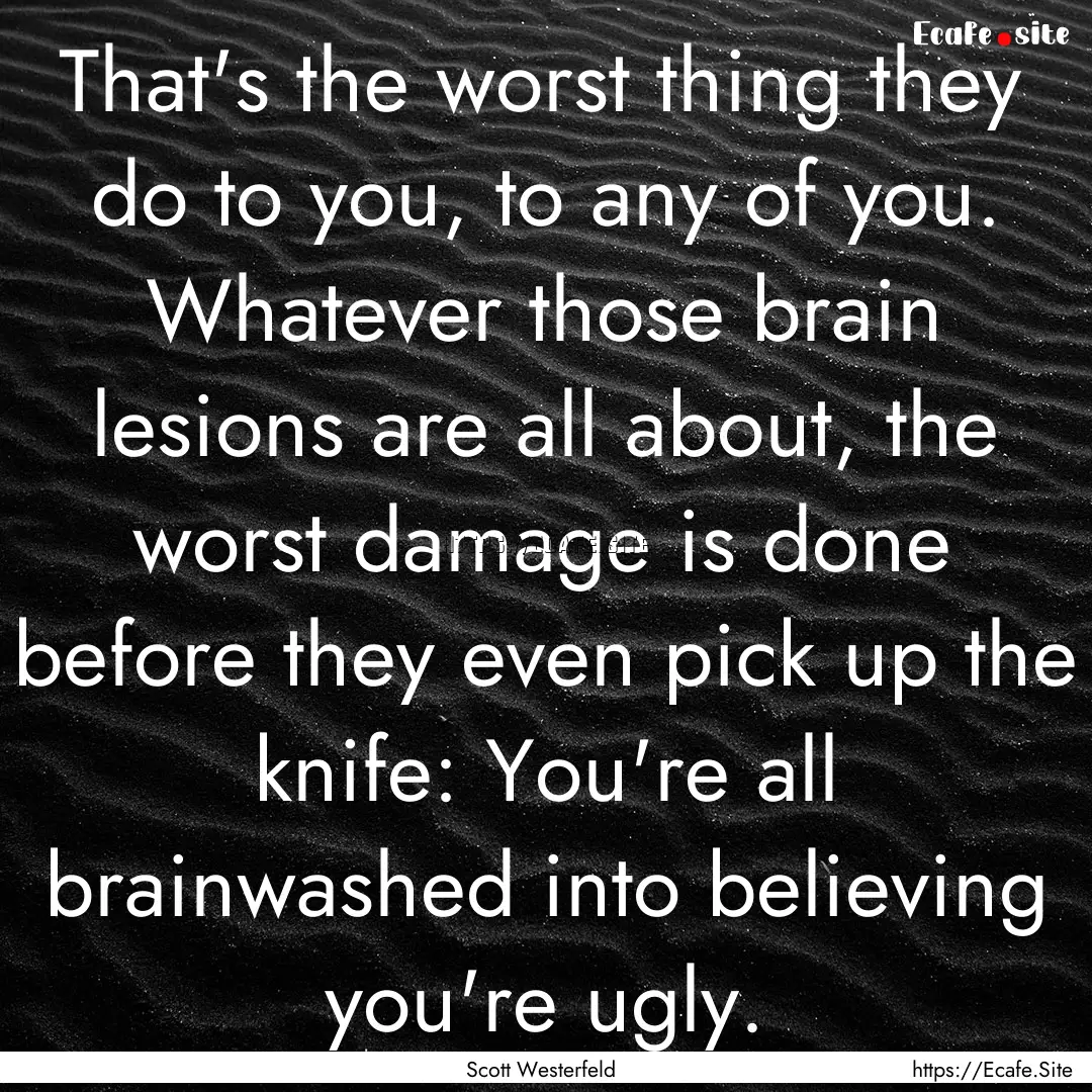 That's the worst thing they do to you, to.... : Quote by Scott Westerfeld