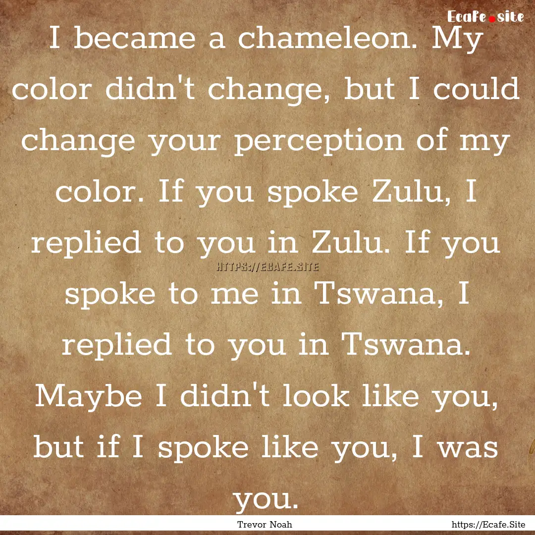 I became a chameleon. My color didn't change,.... : Quote by Trevor Noah