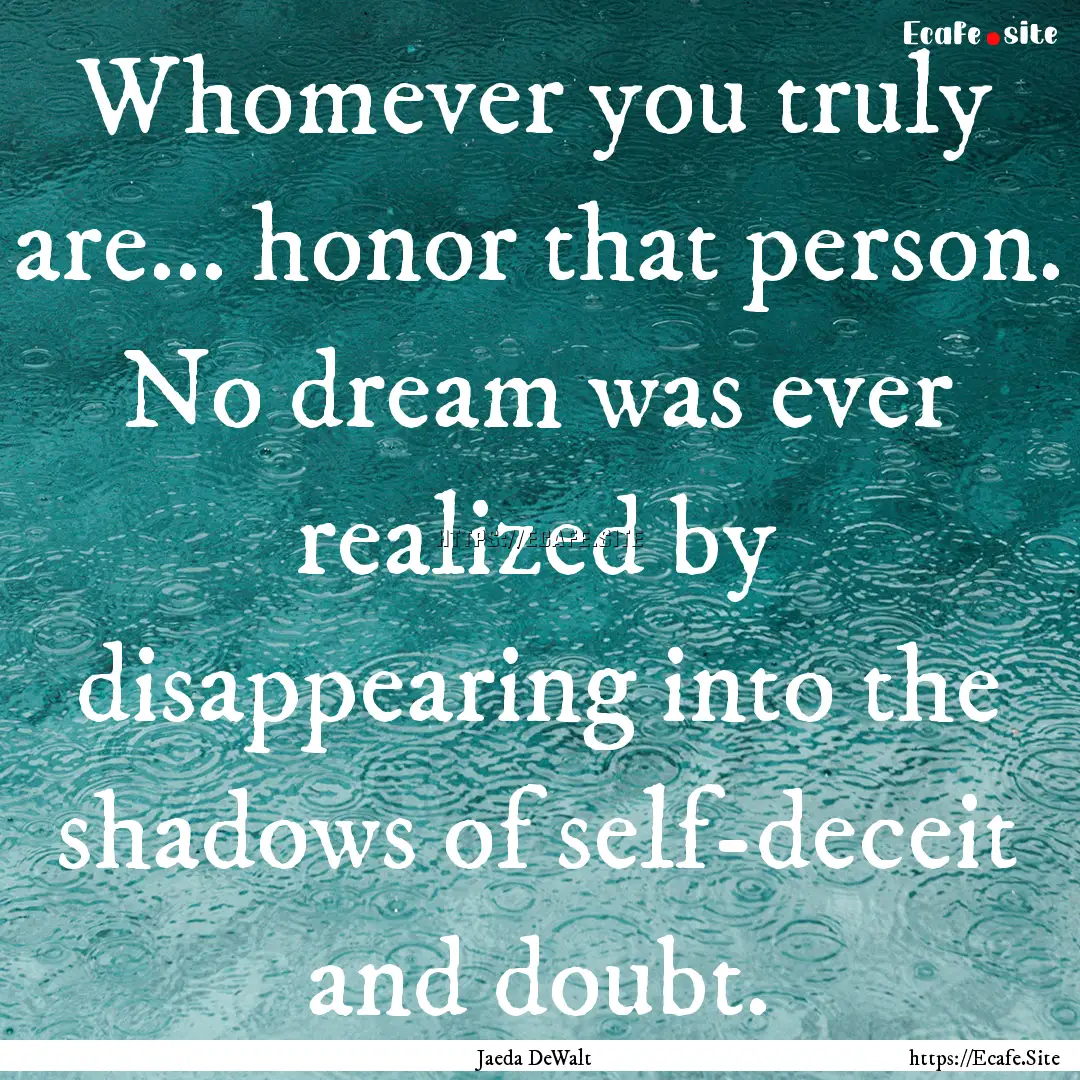 Whomever you truly are... honor that person..... : Quote by Jaeda DeWalt