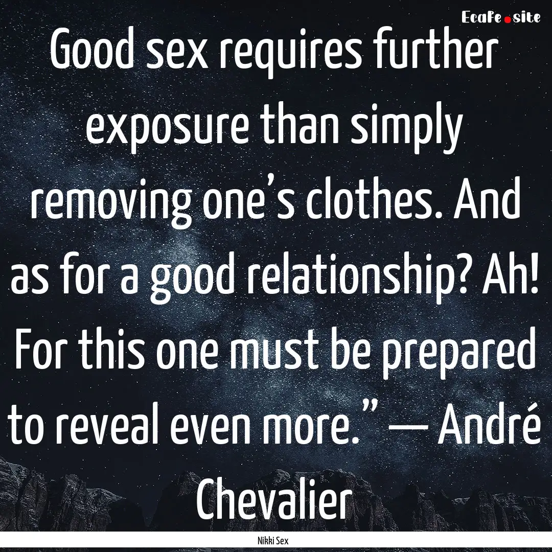 Good sex requires further exposure than simply.... : Quote by Nikki Sex