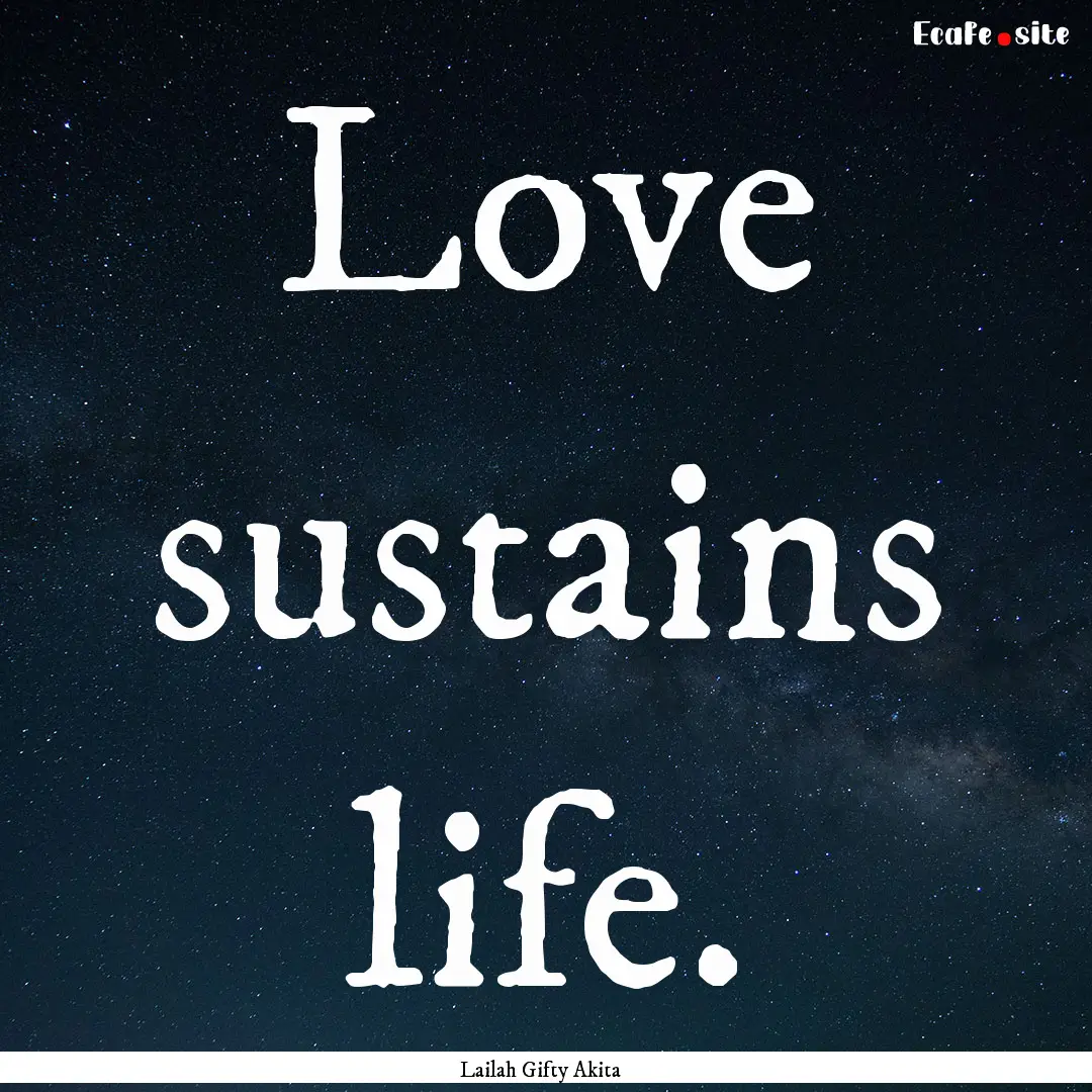 Love sustains life. : Quote by Lailah Gifty Akita