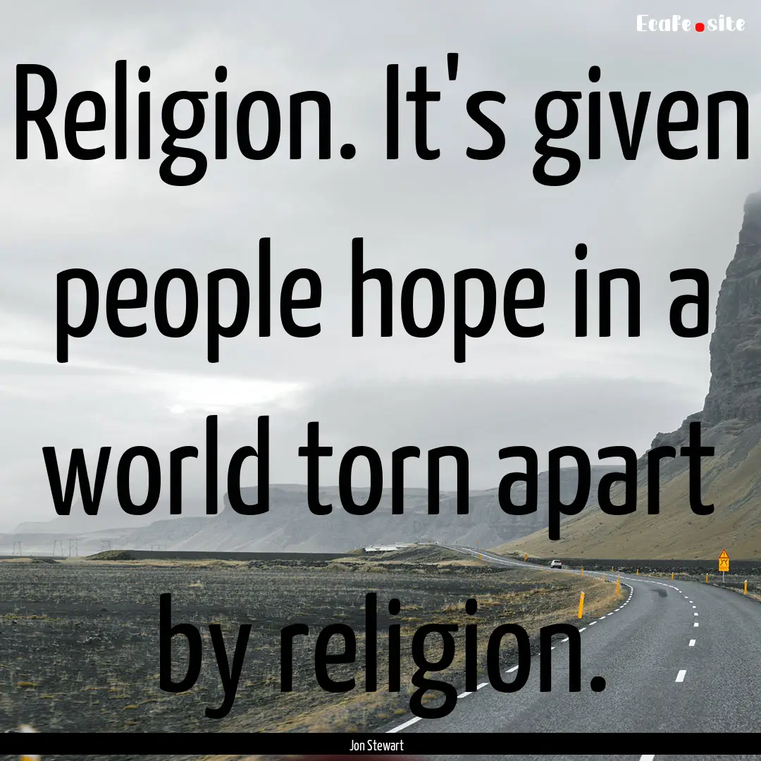 Religion. It's given people hope in a world.... : Quote by Jon Stewart