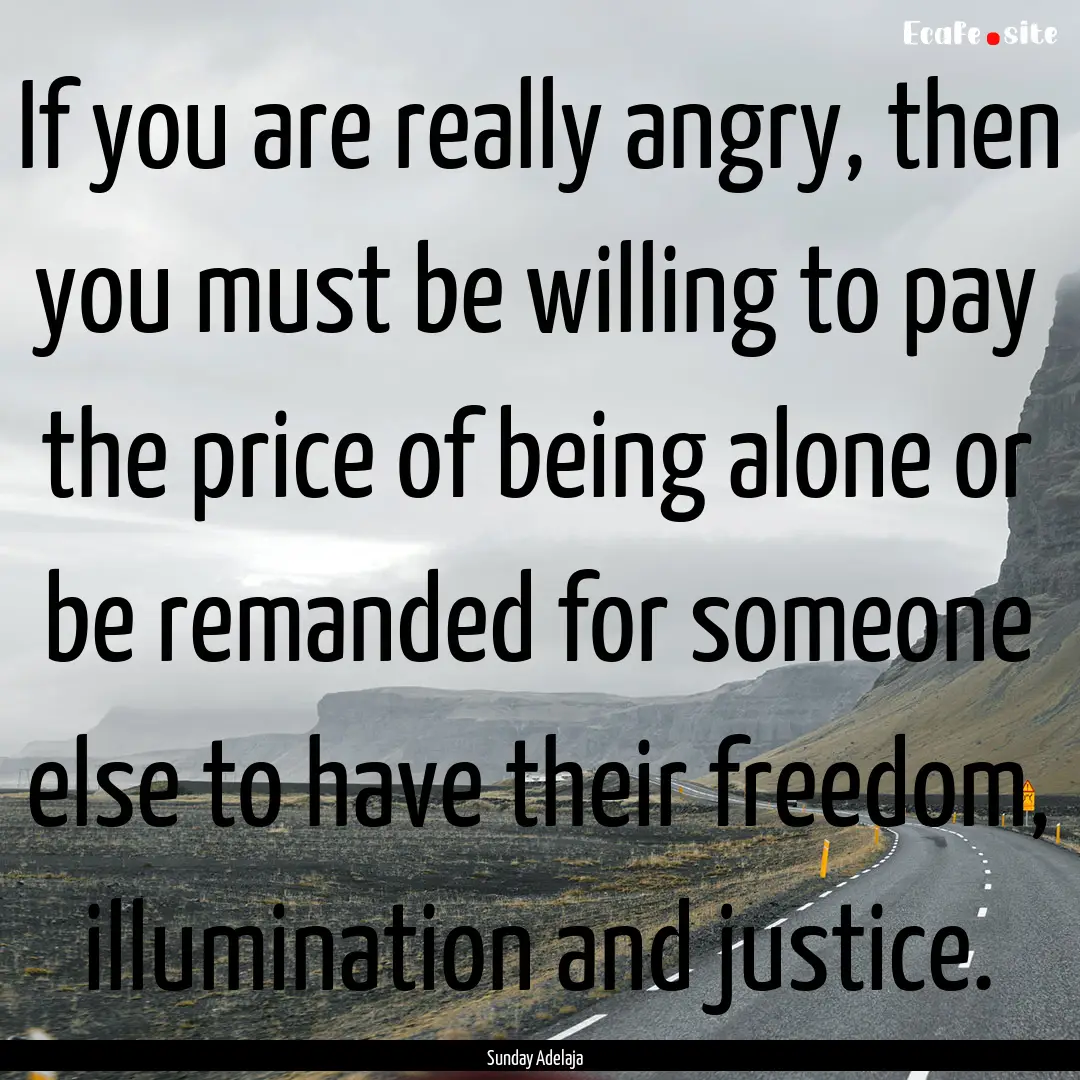 If you are really angry, then you must be.... : Quote by Sunday Adelaja