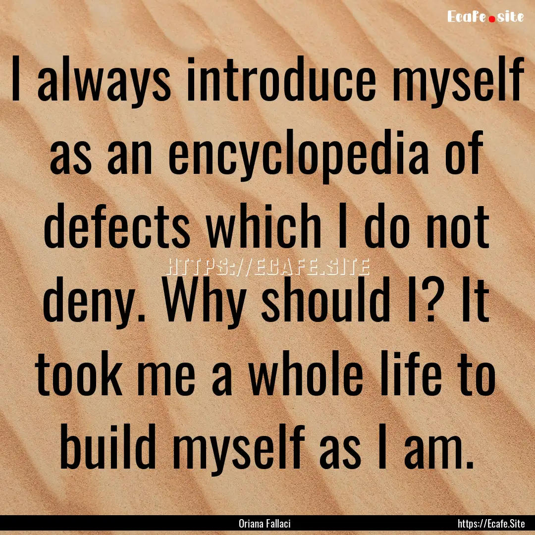 I always introduce myself as an encyclopedia.... : Quote by Oriana Fallaci