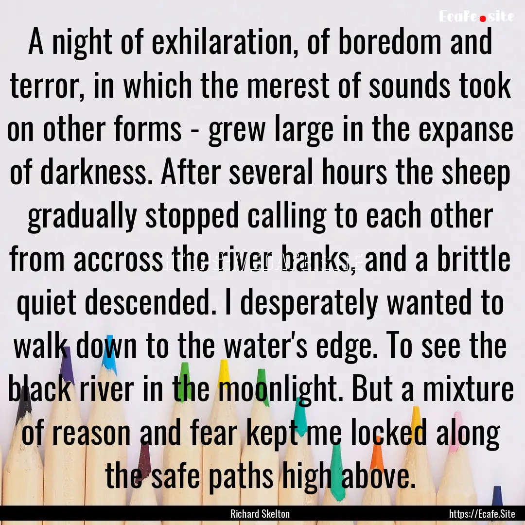 A night of exhilaration, of boredom and terror,.... : Quote by Richard Skelton