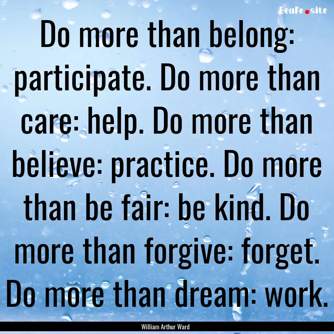 Do more than belong: participate. Do more.... : Quote by William Arthur Ward