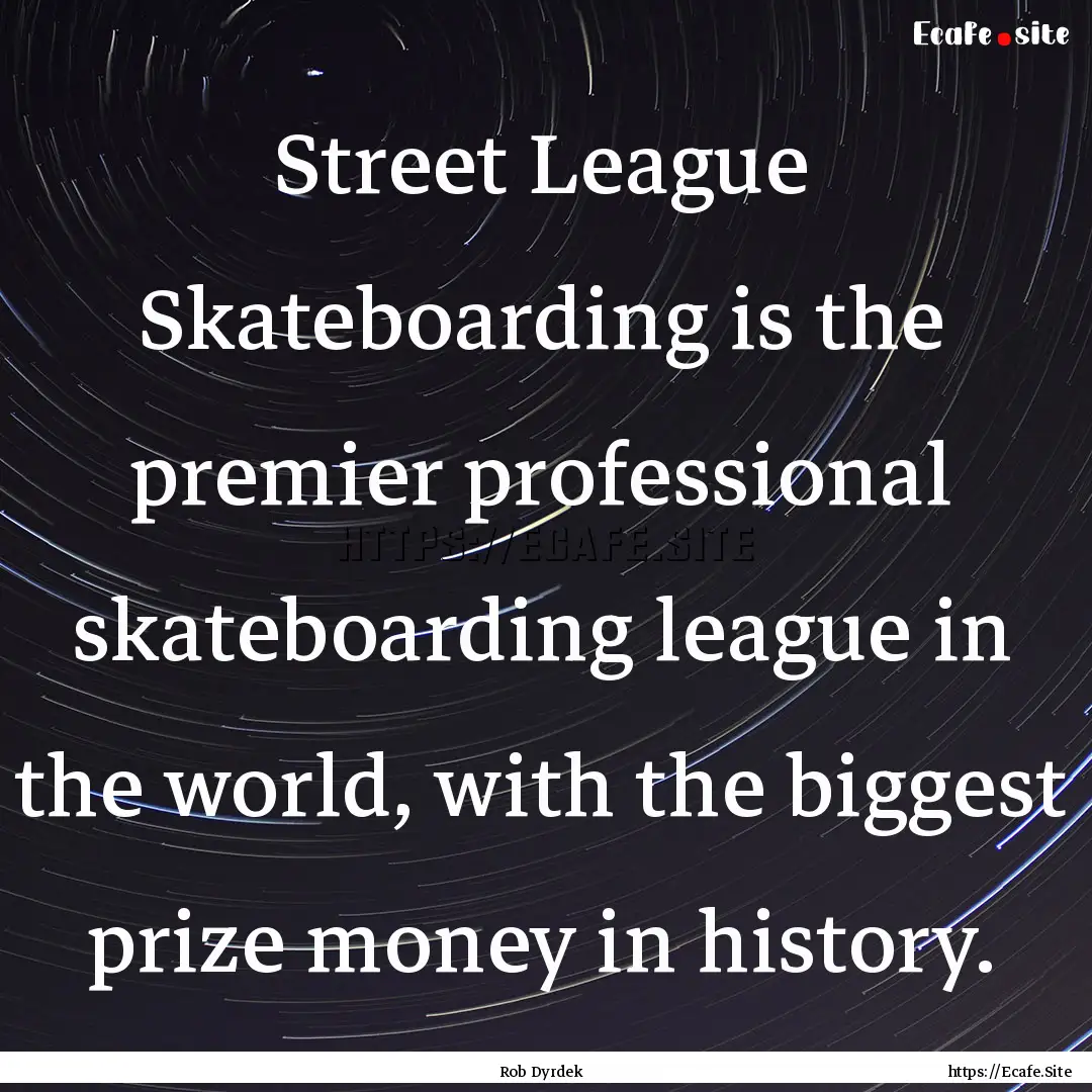 Street League Skateboarding is the premier.... : Quote by Rob Dyrdek