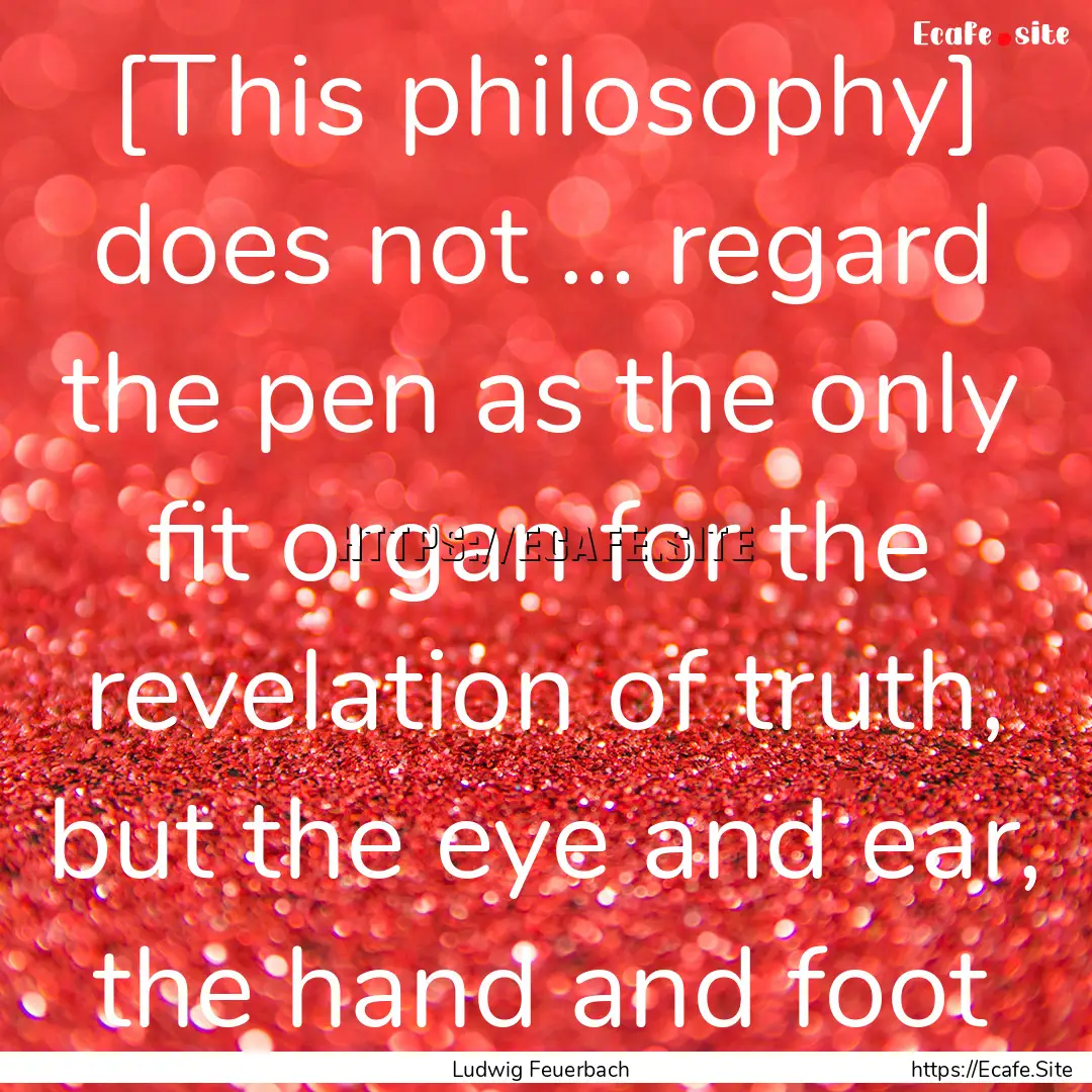 [This philosophy] does not … regard the.... : Quote by Ludwig Feuerbach