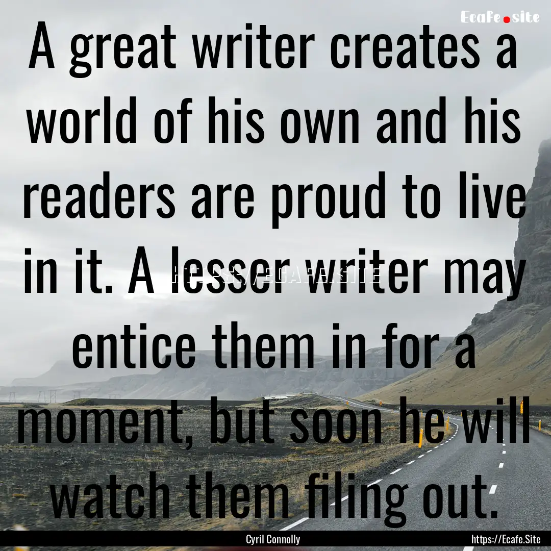 A great writer creates a world of his own.... : Quote by Cyril Connolly