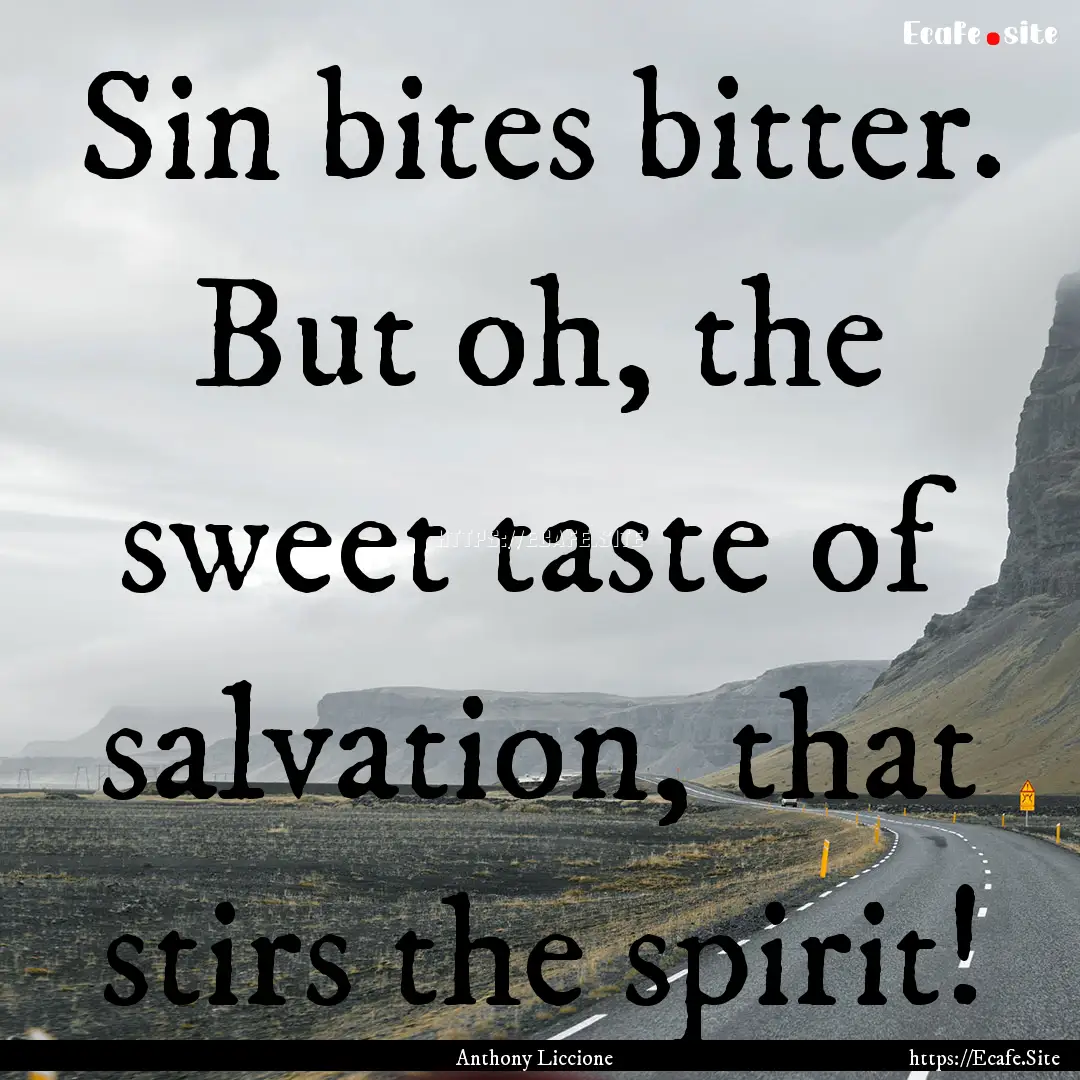 Sin bites bitter. But oh, the sweet taste.... : Quote by Anthony Liccione