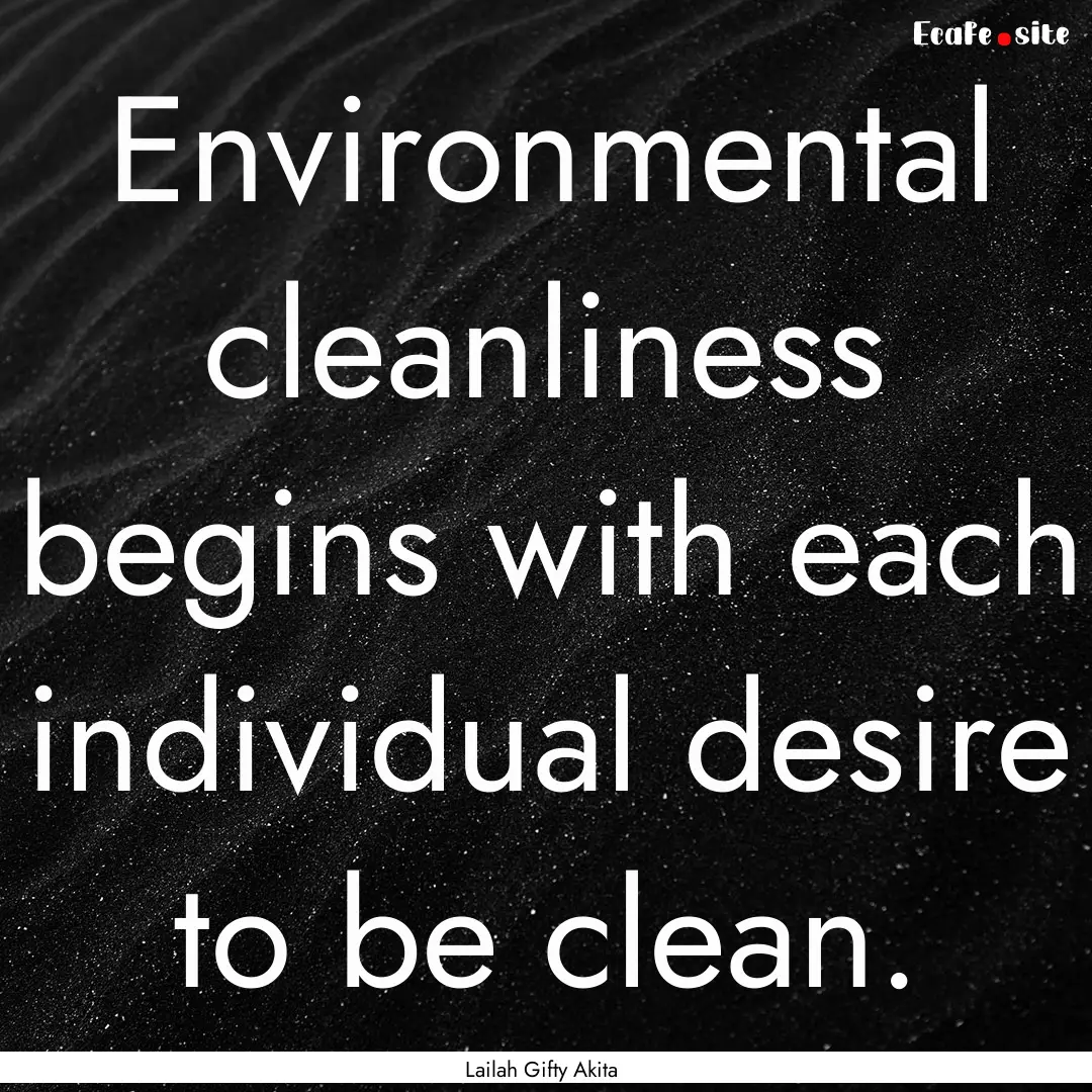 Environmental cleanliness begins with each.... : Quote by Lailah Gifty Akita