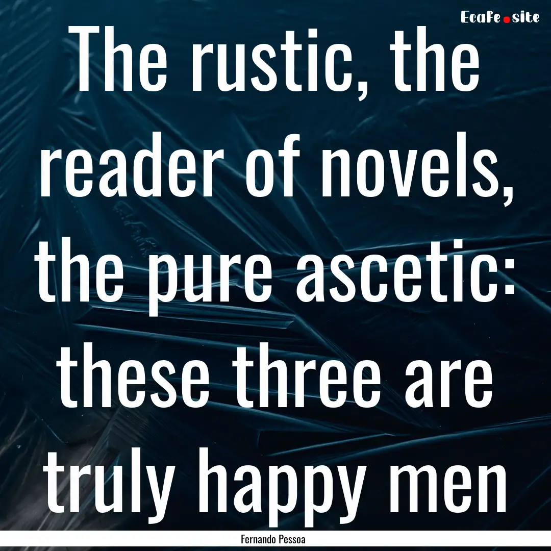 The rustic, the reader of novels, the pure.... : Quote by Fernando Pessoa