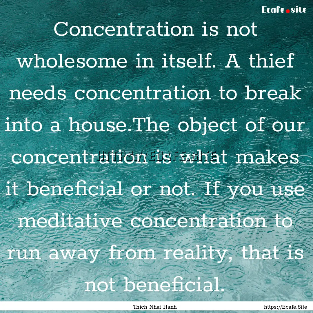 Concentration is not wholesome in itself..... : Quote by Thich Nhat Hanh