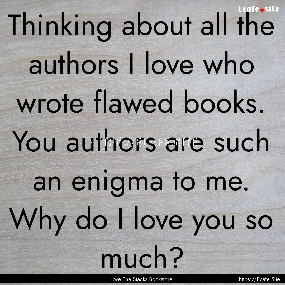 Thinking about all the authors I love who.... : Quote by Love The Stacks Bookstore