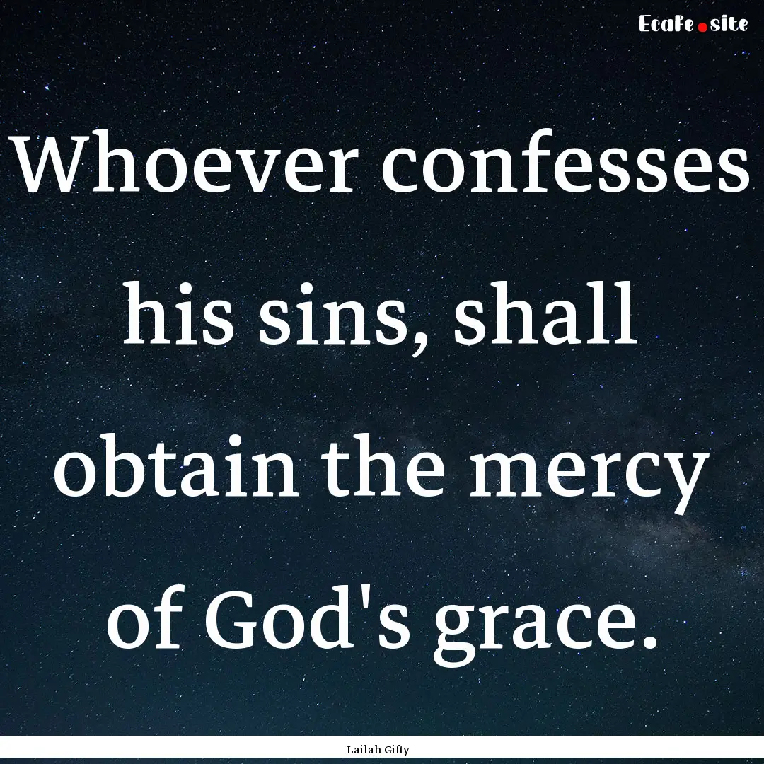 Whoever confesses his sins, shall obtain.... : Quote by Lailah Gifty