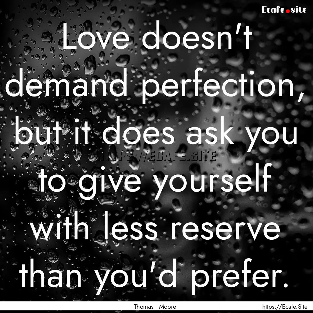 Love doesn't demand perfection, but it does.... : Quote by Thomas Moore