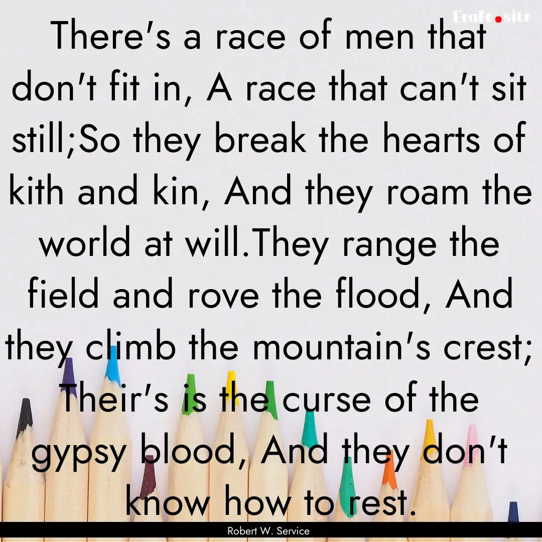 There's a race of men that don't fit in,.... : Quote by Robert W. Service