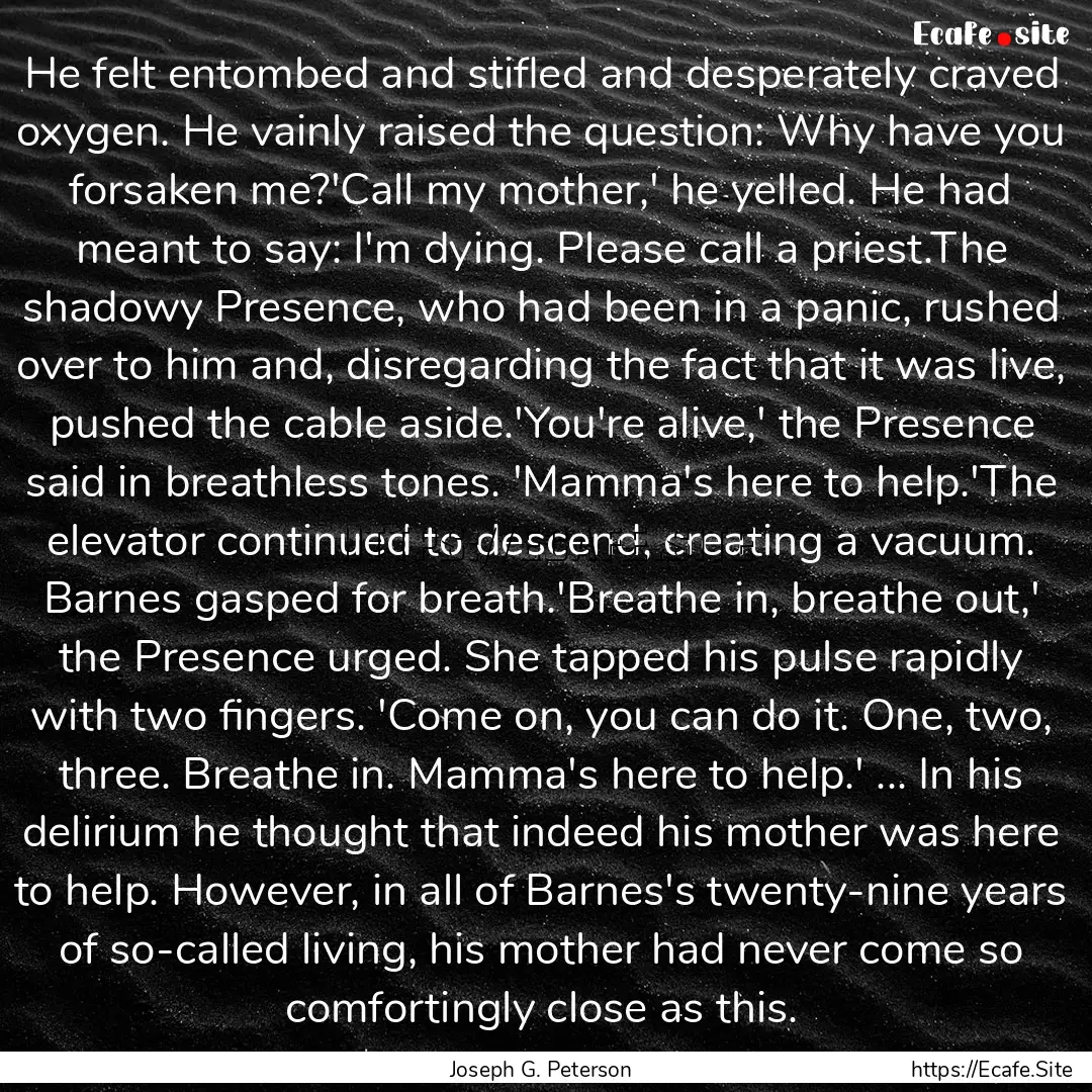 He felt entombed and stifled and desperately.... : Quote by Joseph G. Peterson