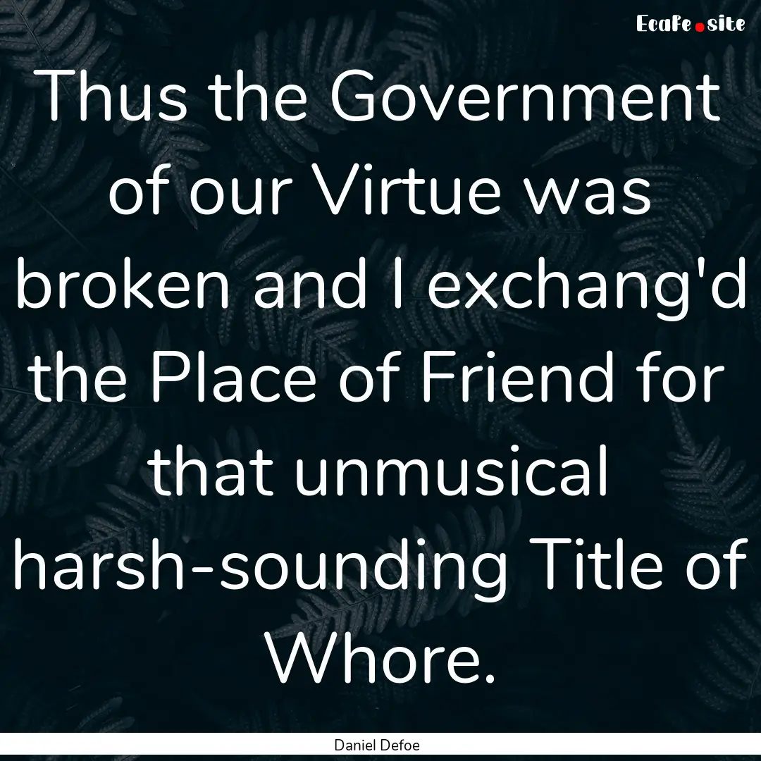 Thus the Government of our Virtue was broken.... : Quote by Daniel Defoe