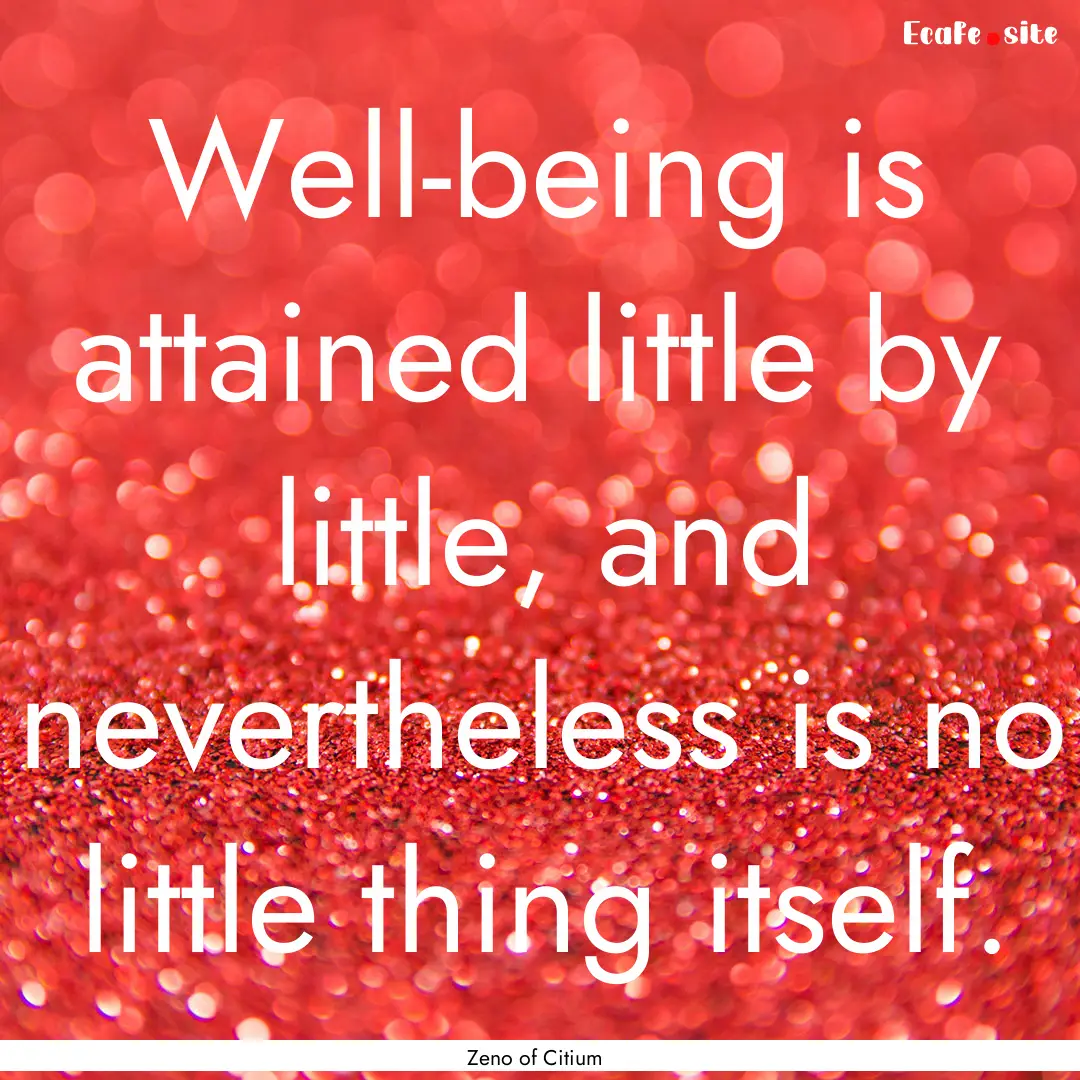 Well-being is attained little by little,.... : Quote by Zeno of Citium