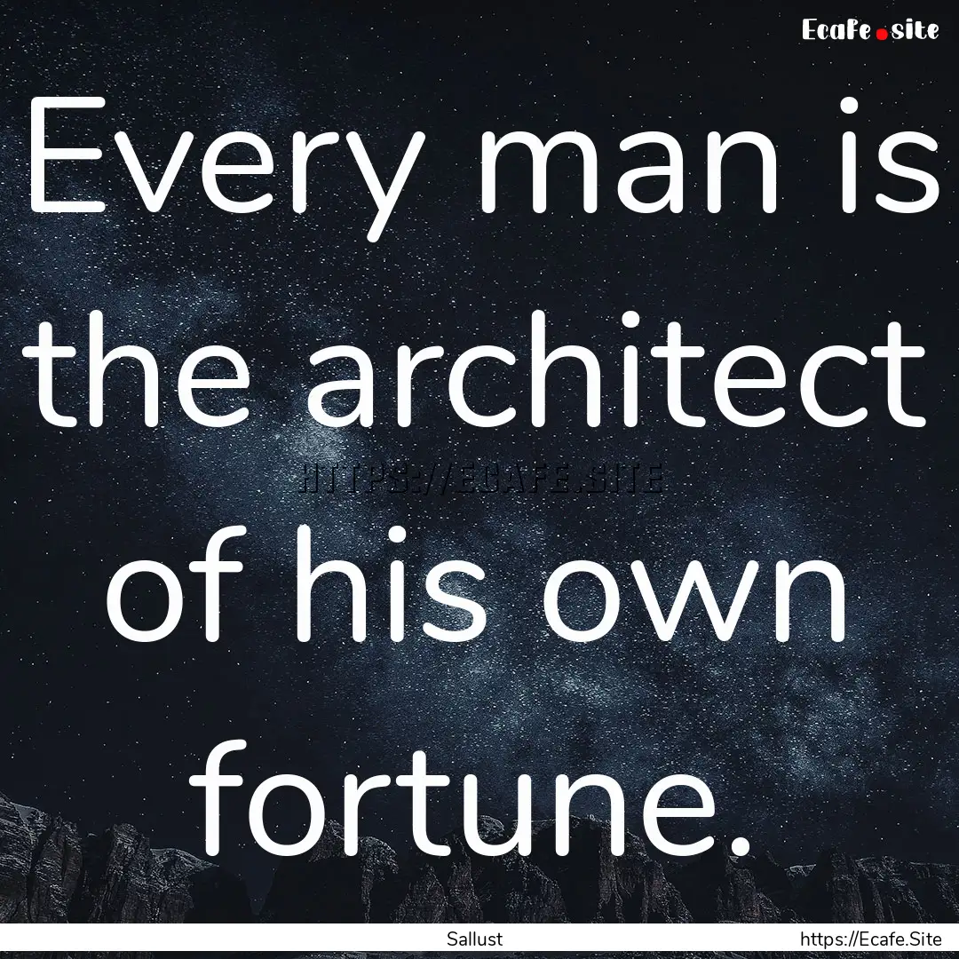 Every man is the architect of his own fortune..... : Quote by Sallust