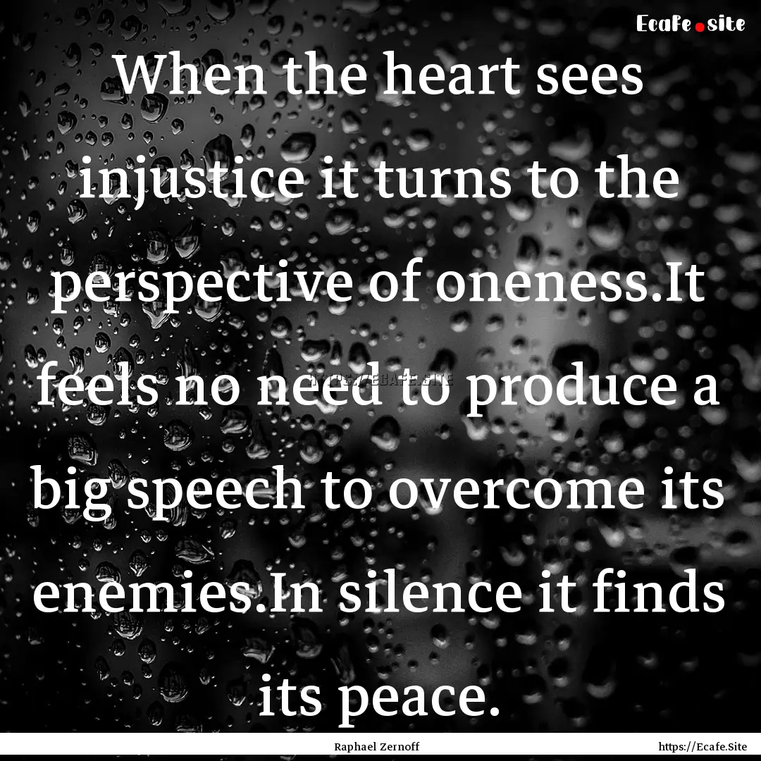 When the heart sees injustice it turns to.... : Quote by Raphael Zernoff