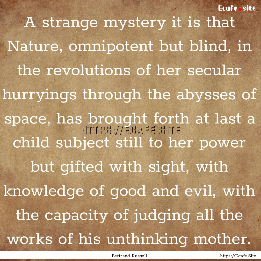 A strange mystery it is that Nature, omnipotent.... : Quote by Bertrand Russell