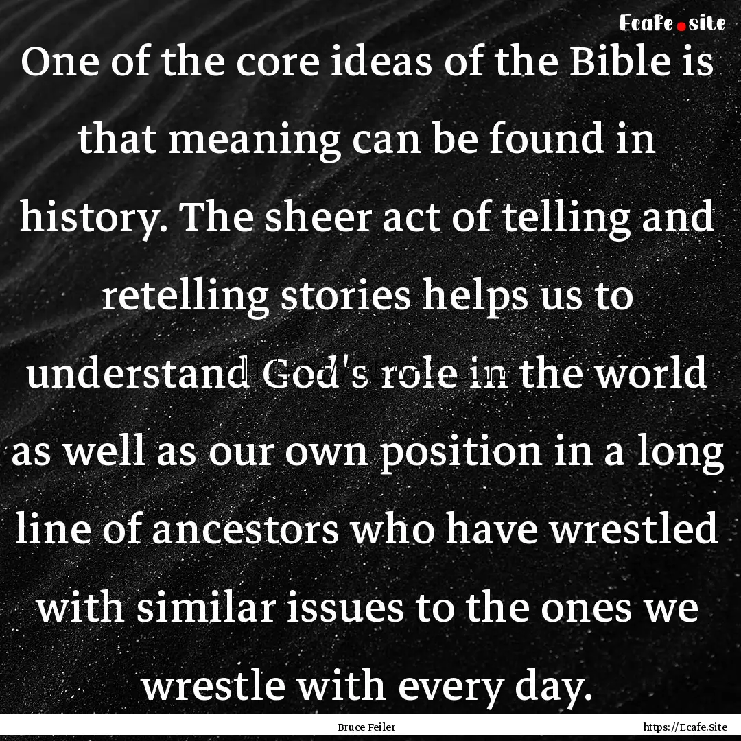 One of the core ideas of the Bible is that.... : Quote by Bruce Feiler