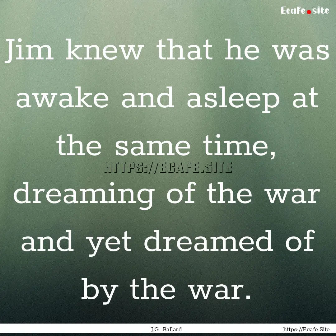 Jim knew that he was awake and asleep at.... : Quote by J.G. Ballard