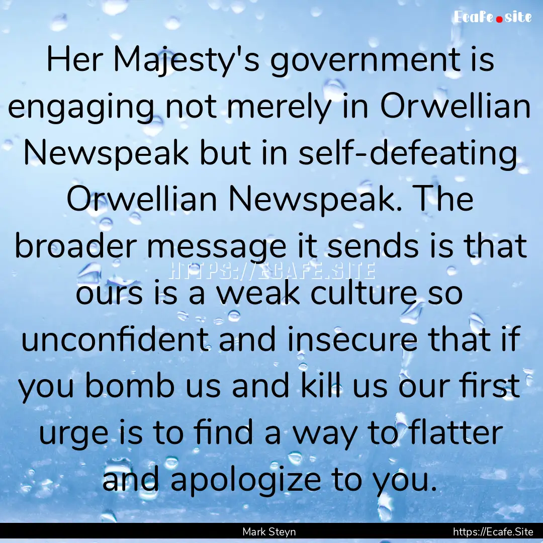 Her Majesty's government is engaging not.... : Quote by Mark Steyn