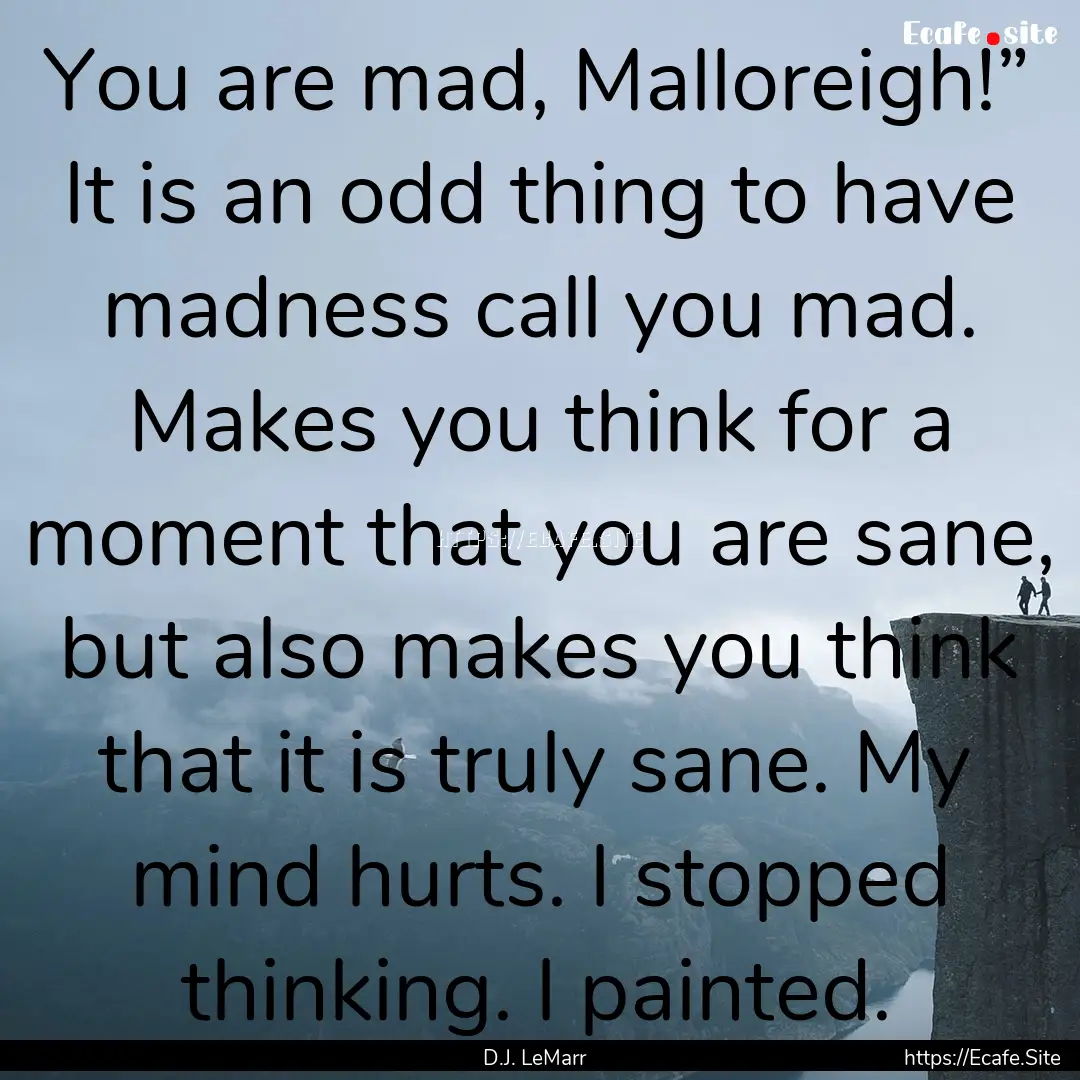 You are mad, Malloreigh!” It is an odd.... : Quote by D.J. LeMarr