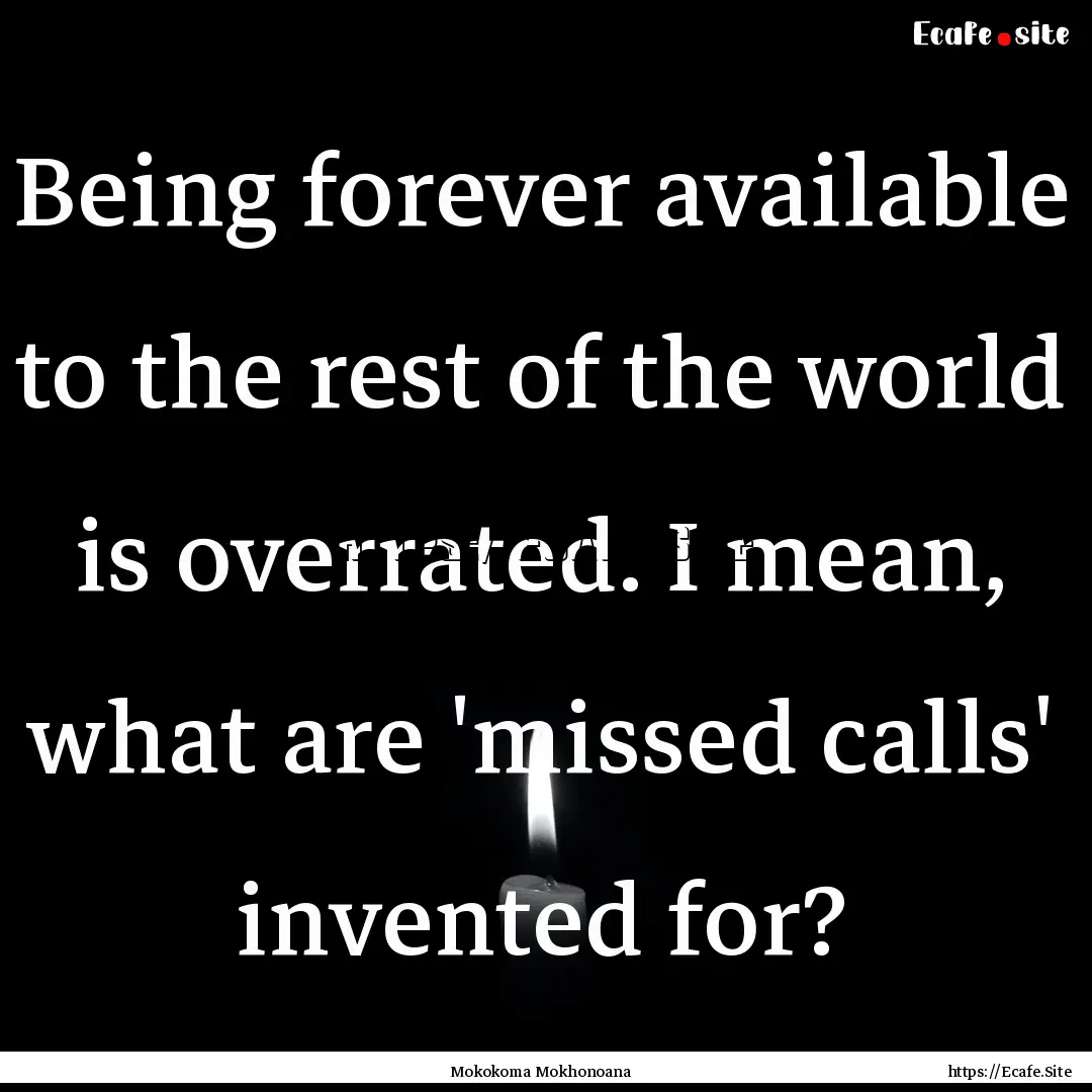 Being forever available to the rest of the.... : Quote by Mokokoma Mokhonoana