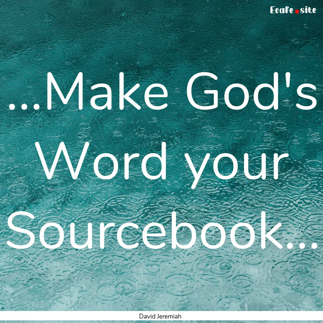 ...Make God's Word your Sourcebook... : Quote by David Jeremiah