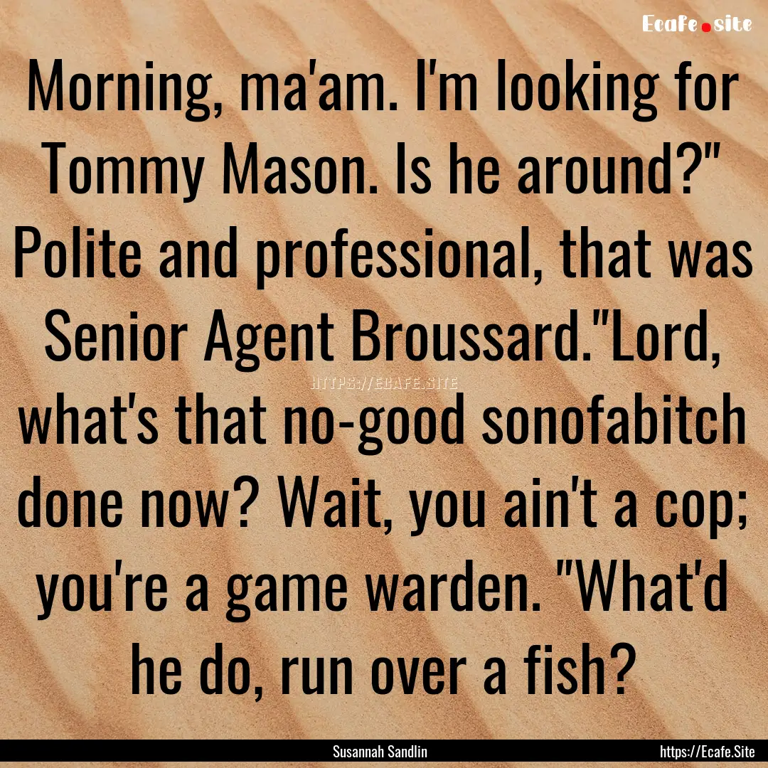 Morning, ma'am. I'm looking for Tommy Mason..... : Quote by Susannah Sandlin