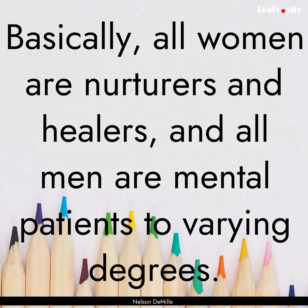 Basically, all women are nurturers and healers,.... : Quote by Nelson DeMille