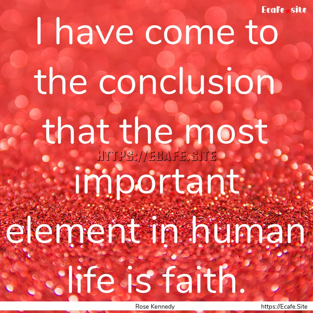 I have come to the conclusion that the most.... : Quote by Rose Kennedy